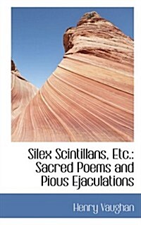 Silex Scintillans, Etc.: Sacred Poems and Pious Ejaculations (Paperback)