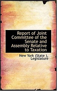 Report of Joint Committee of the Senate and Assembly Relative to Taxation (Paperback)