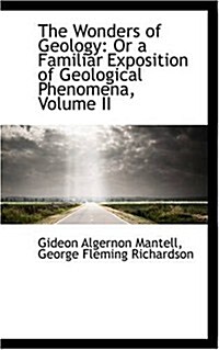 The Wonders of Geology: Or a Familiar Exposition of Geological Phenomena, Volume II (Paperback)