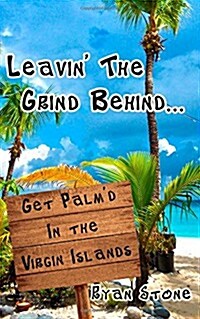 Leavin the Grind Behind...: Get Palmd in the Virgin Islands (Paperback)