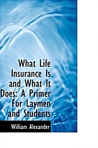 What Life Insurance Is and What It Does: A Primer for Laymen and Students (Hardcover)