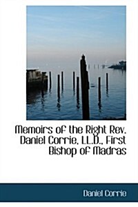 Memoirs of the Right Rev. Daniel Corrie, Ll.d., First Bishop of Madras (Hardcover)