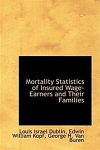 Mortality Statistics of Insured Wage-earners and Their Families (Hardcover)