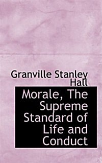 Morale, the Supreme Standard of Life and Conduct (Hardcover)