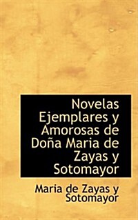 Novelas Ejemplares y Amorosas de Do a Maria de Zayas y Sotomayor (Hardcover)