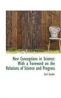 New Conceptions in Science: With a Foreword on the Relations of Science and Progress (Paperback)