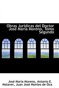 Obras Jur Dicas del Doctor Jos Mar a Moreno, Tomo Segundo (Hardcover)