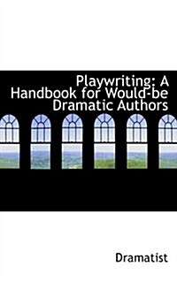 Playwriting: A Handbook for Would-Be Dramatic Authors (Hardcover)
