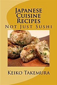 Japanese Cuisine Recipes: Not Just Sushi (Paperback)