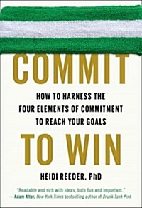 Commit to Win: How to Harness the Four Elements of Commitment to Reach Your Goals (Paperback)