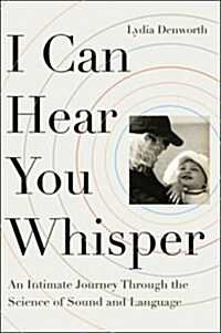 I Can Hear You Whisper: An Intimate Journey Through the Science of Sound and Language (Paperback)