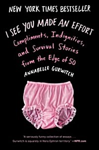 I See You Made an Effort: Compliments, Indignities, and Survival Stories from the Edge of 50 (Paperback)