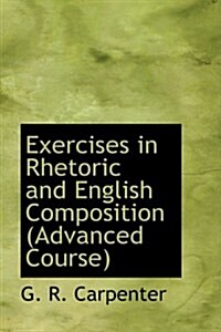 Exercises in Rhetoric and English Composition (Advanced Course) (Hardcover)