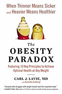The Obesity Paradox: When Thinner Means Sicker and Heavier Means Healthier (Paperback)