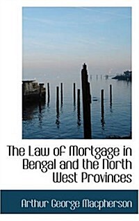 The Law of Mortgage in Bengal and the North West Provinces (Paperback)