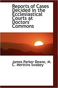 Reports of Cases Decided in the Ecclesiastical Courts at Doctors Commons (Paperback)