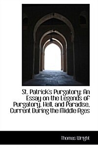 St. Patricks Purgatory: An Essay on the Legends of Purgatory, Hell, and Paradise, Current During Th (Hardcover)