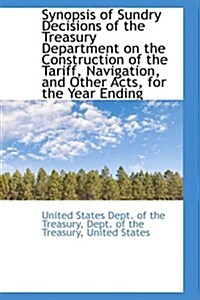 Synopsis of Sundry Decisions of the Treasury Department on the Construction of the Tariff, Navigatio (Hardcover)