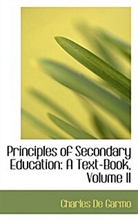 Principles of Secondary Education: A Text-Book, Volume II (Hardcover)