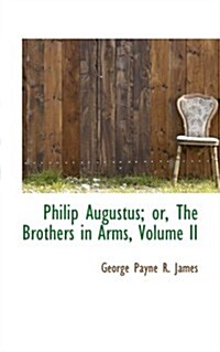 Philip Augustus; Or, the Brothers in Arms, Volume II (Paperback)