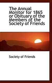 The Annual Monitor for 1865 or Obituary of the Members of the Society of Friends (Hardcover)