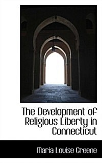 The Development of Religious Liberty in Connecticut (Hardcover)