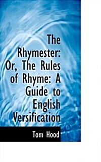 The Rhymester: Or, the Rules of Rhyme: A Guide to English Versification (Hardcover)