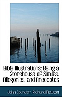 Bible Illustrations: Being a Storehouse of Similes, Allegories, and Anecdotes (Paperback)