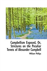 Campbellism Exposed, Or, Strictures on the Peculiar Tenets of Alexander Campbell (Hardcover)