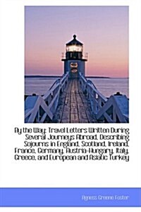 By the Way: Travel Letters Written During Several Journeys Abroad, Describing Sojourns in England, S (Paperback)