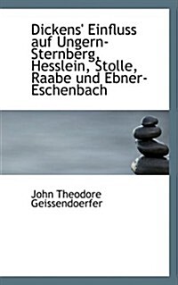 Dickens Einfluss Auf Ungern Sternberg, Hesslein, Stolle, Raabe Und Ebner Eschenbach (Paperback)