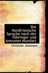 Die Nordfriesische Sprache Nach Der F Hringer Und Amrumer Mundart (Hardcover)