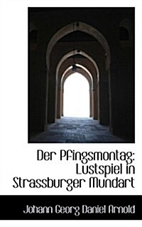 Der Pfingsmontag: Lustspiel in Strassburger Mundart (Hardcover)