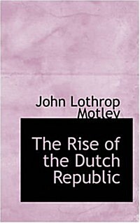 The Rise of the Dutch Republic (Paperback)