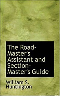 The Road-masters Assistant and Section-masters Guide (Paperback)