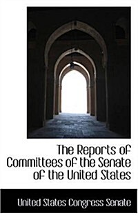 The Reports of Committees of the Senate of the United States (Paperback)