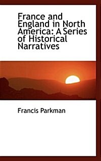 France and England in North America: A Series of Historical Narratives (Hardcover)