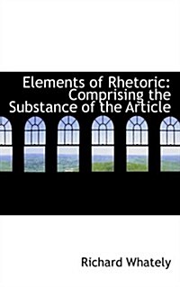 Elements of Rhetoric: Comprising the Substance of the Article (Hardcover)