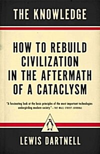 The Knowledge: How to Rebuild Civilization in the Aftermath of a Cataclysm (Paperback)