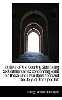 Idyllists of the Country Side: Being Six Commentaries Concerning Some of Those Who Have Apostrophize (Hardcover)