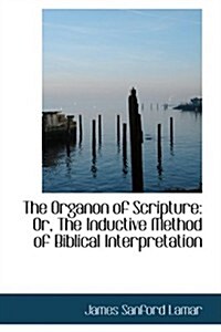 The Organon of Scripture: Or, the Inductive Method of Biblical Interpretation (Paperback)