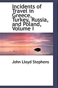 Incidents of Travel in Greece, Turkey, Russia, and Poland, Volume I (Paperback)