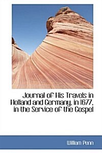 Journal of His Travels in Holland and Germany, in 1677, in the Service of the Gospel (Paperback)