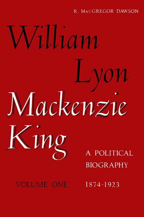 W L MacKenzie King Volume I, 1874-1923: A Political Biography: Kingsmere Edition (Hardcover)