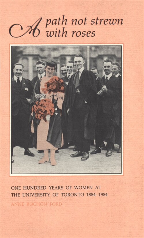A Path Not Strewn With Roses: One Hundred Years of Women at the University of Toronto 1884-1984 (Paperback)