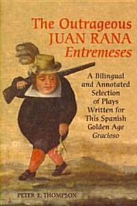 Outrageous Juan Rana Entremeses: A Bilingual and Annotated Selection of Plays Written for This Spanish Age Gracioso (Hardcover)