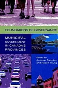 Foundations of Governance: Municipal Government in Canadas Provinces (Paperback)