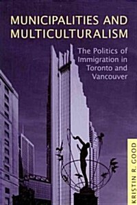 Municipalities and Multiculturalism: The Politics of Immigration in Toronto and Vancouver (Paperback)