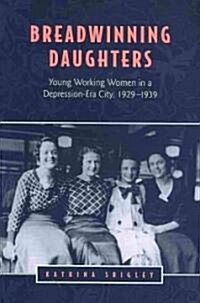 Breadwinning Daughters: Young Working Women in a Depression-Era City, 1929-1939 (Paperback)