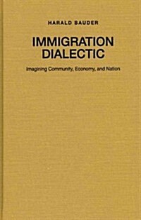 Immigration Dialectic: Imagining Community, Economy, and Nation (Hardcover, New)